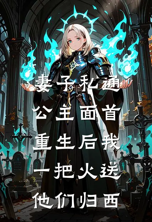妻子私通公主面首，重生后我一把火送他们归西