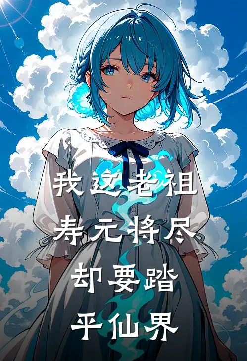 我这老祖寿元将尽，却要踏平仙界