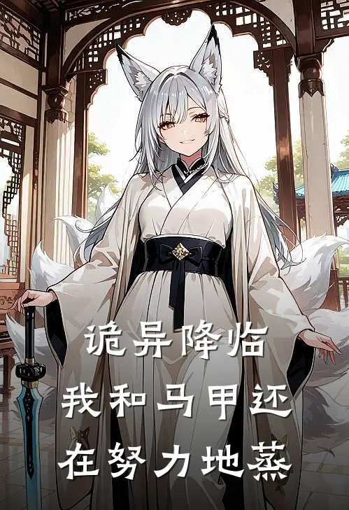 诡异降临：我和马甲还在努力地蒸(阿卡纳尔端木晞)在线免费小说_热门网络小说诡异降临：我和马甲还在努力地蒸阿卡纳尔端木晞