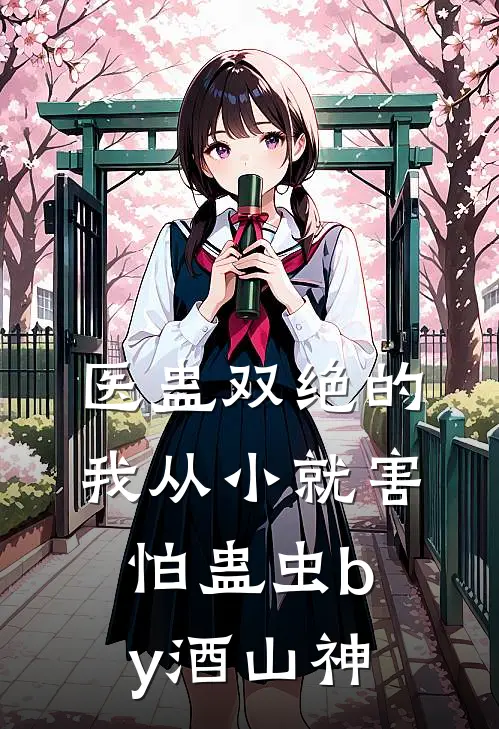 医蛊双绝的我从小就害怕蛊虫by酒山神