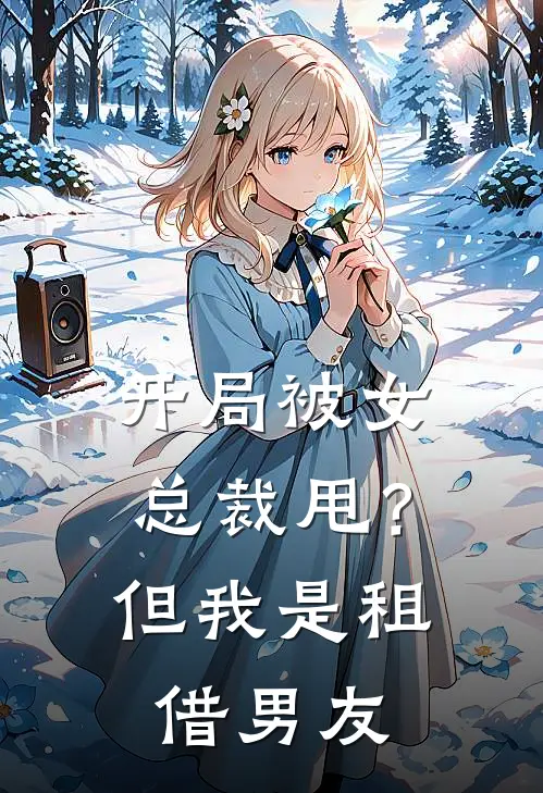 开局被女总裁甩？但我是租借男友