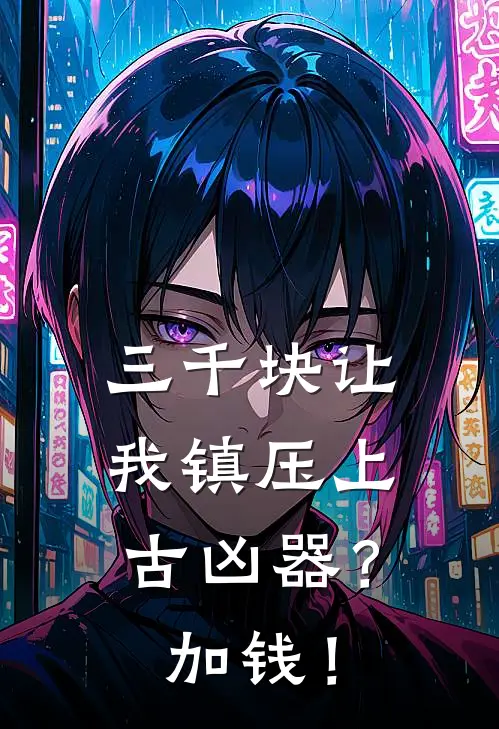 三千块让我镇压上古凶器？加钱！