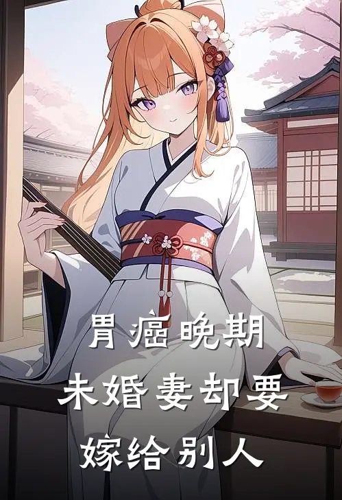 胃癌晚期，未婚妻却要嫁给别人