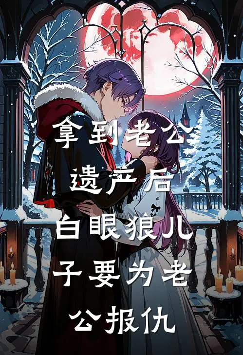 拿到老公遗产后，白眼狼儿子要为老公报仇