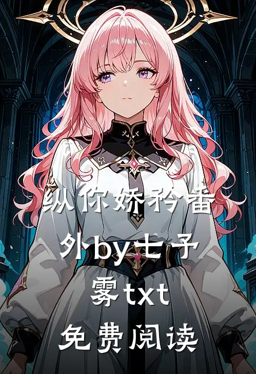 纵你娇矜番外by七予雾txt免费阅读