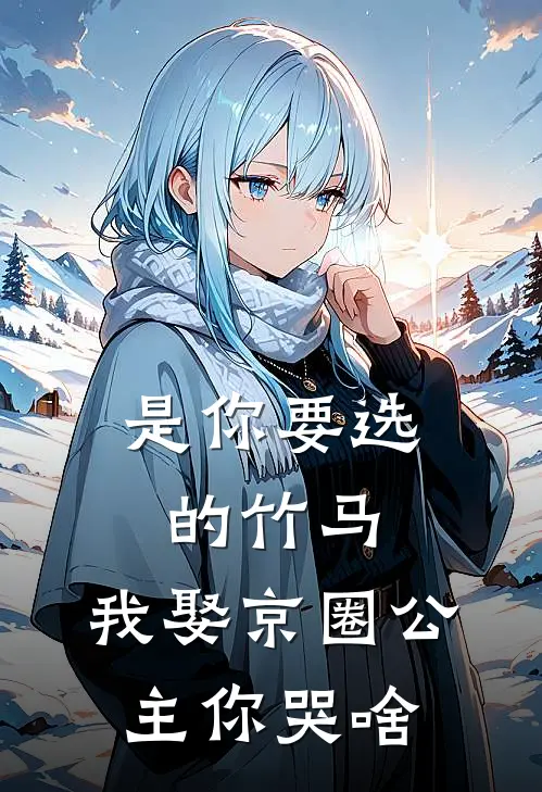是你要选的竹马，我娶京圈公主你哭啥