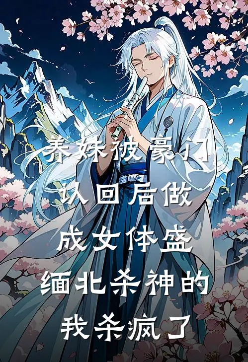 养妹被豪门认回后做成女体盛，缅北杀神的我杀疯了